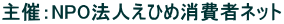主催：NPO法人えひめ消費者ネット